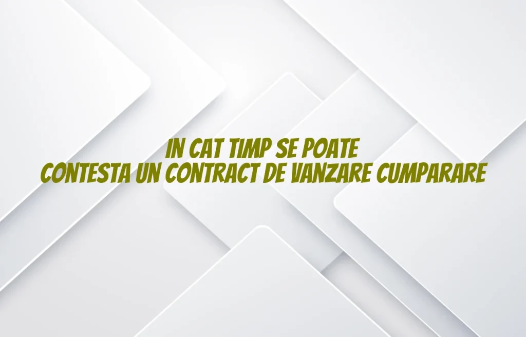 in cat timp se poate contesta un contract de vanzare cumparare