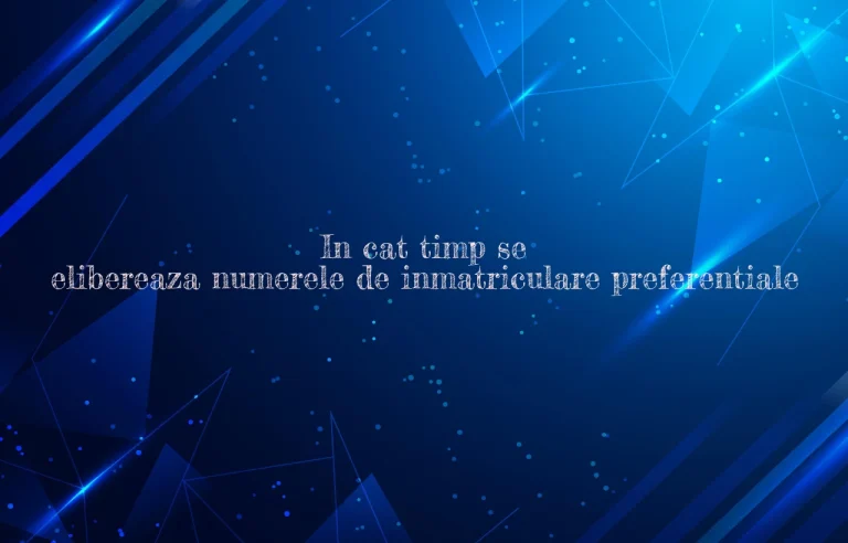 in cat timp se elibereaza numerele de inmatriculare preferentiale