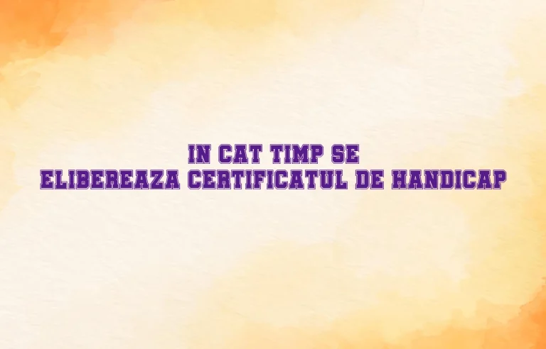 in cat timp se elibereaza certificatul de handicap