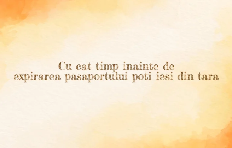 cu cat timp inainte de expirarea pasaportului poti iesi din tara