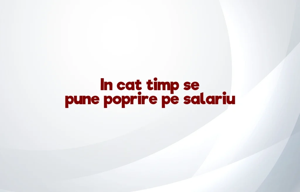 in cat timp se pune poprire pe salariu