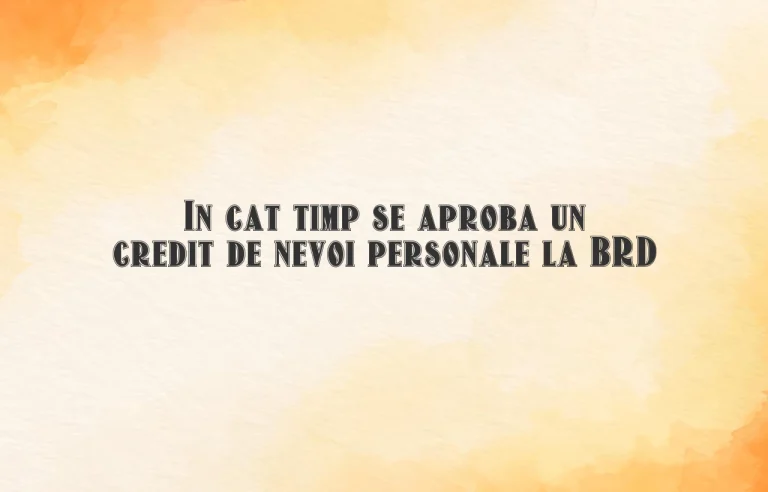 in cat timp se aproba un credit de nevoi personale la brd