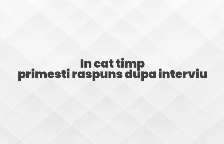 in cat timp primesti raspuns dupa interviu