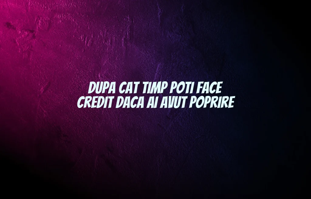 dupa cat timp poti face credit daca ai avut poprire