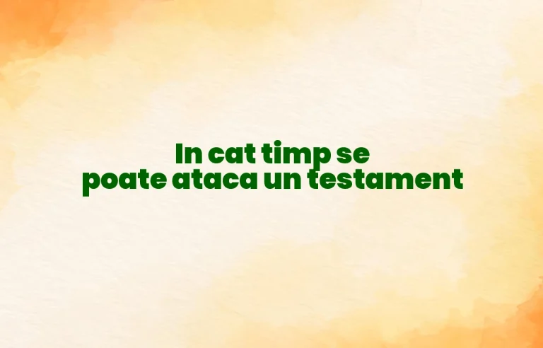 in cat timp se poate ataca un testament