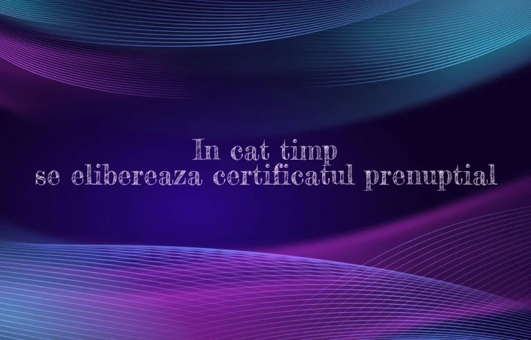 in cat timp se elibereaza certificatul prenuptial