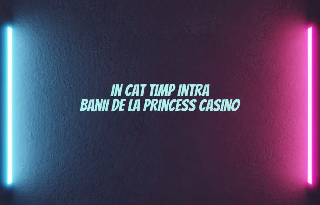 in cat timp intra banii de la princess casino